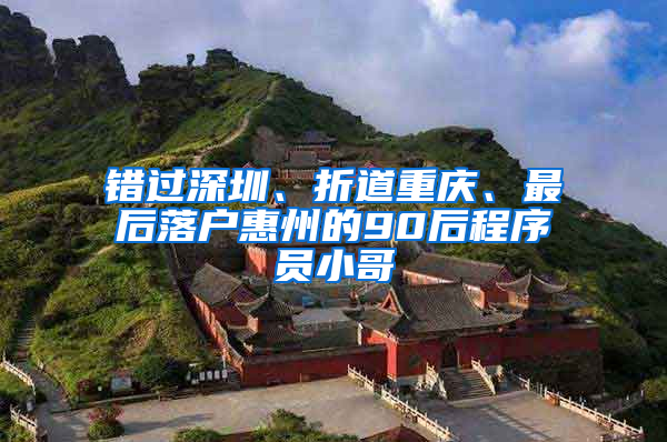 错过深圳、折道重庆、最后落户惠州的90后程序员小哥