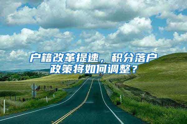 户籍改革提速，积分落户政策将如何调整？
