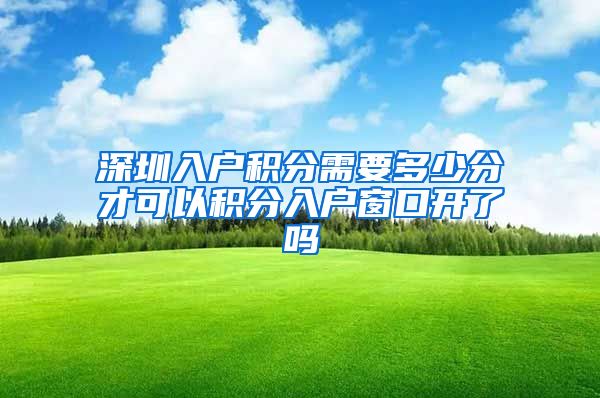 深圳入户积分需要多少分才可以积分入户窗口开了吗