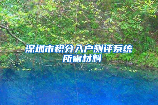 深圳市积分入户测评系统 所需材料