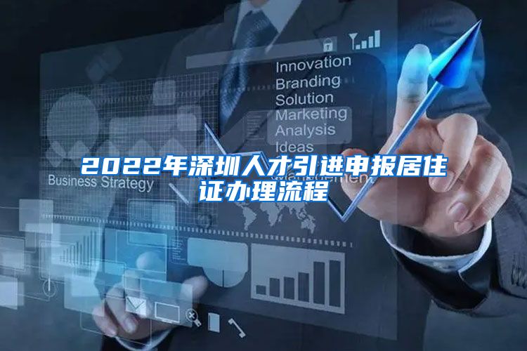 2022年深圳人才引进申报居住证办理流程