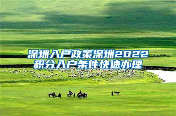 深圳入户政策深圳2022积分入户条件快速办理