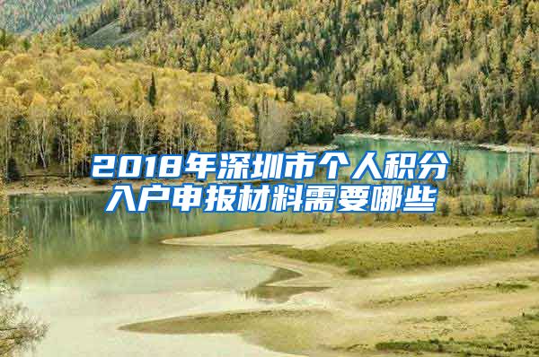 2018年深圳市个人积分入户申报材料需要哪些