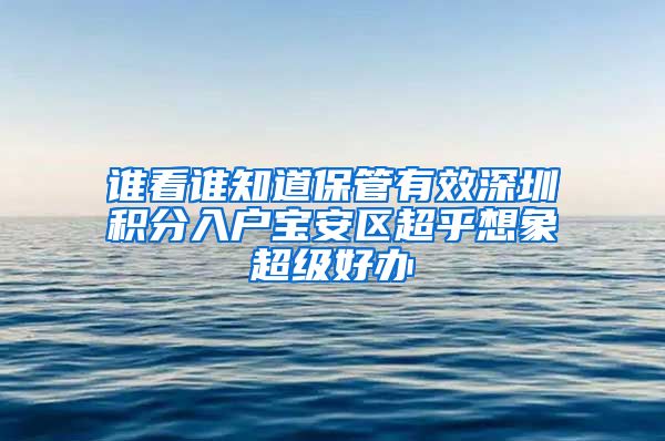 谁看谁知道保管有效深圳积分入户宝安区超乎想象超级好办