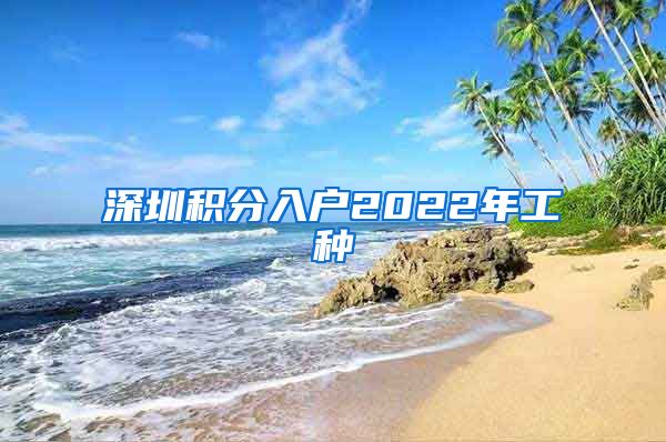 深圳积分入户2022年工种
