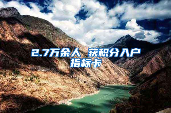 2.7万余人 获积分入户指标卡