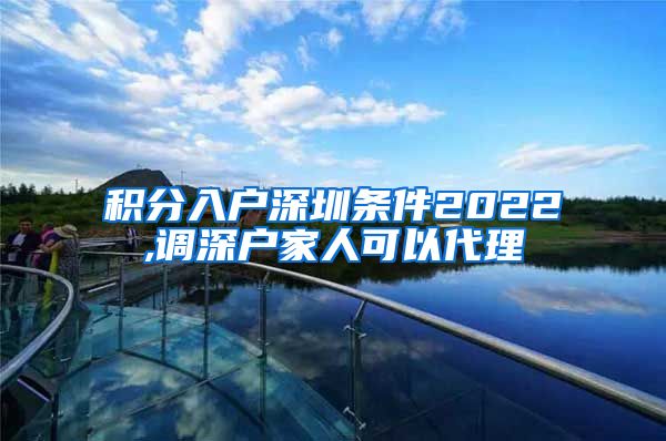 积分入户深圳条件2022,调深户家人可以代理
