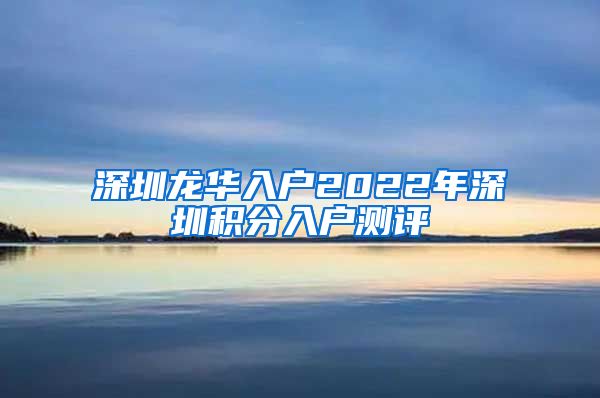 深圳龙华入户2022年深圳积分入户测评