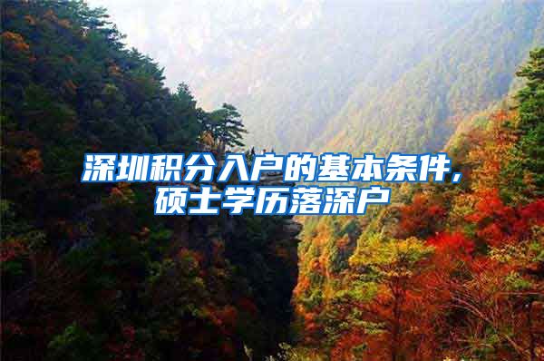 深圳积分入户的基本条件,硕士学历落深户