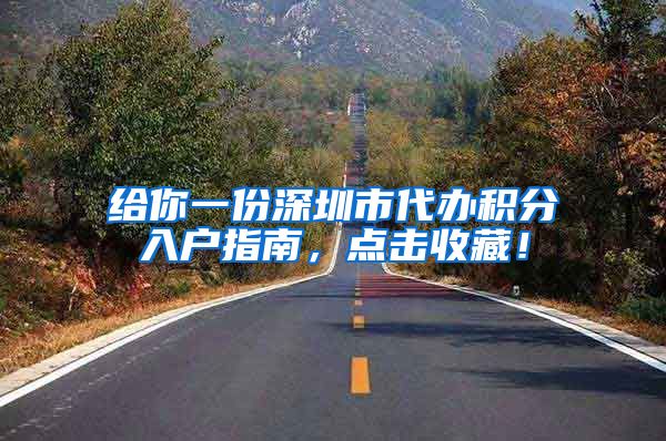 给你一份深圳市代办积分入户指南，点击收藏！
