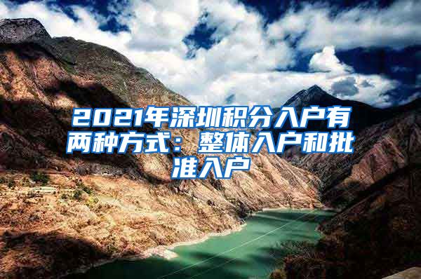 2021年深圳积分入户有两种方式：整体入户和批准入户