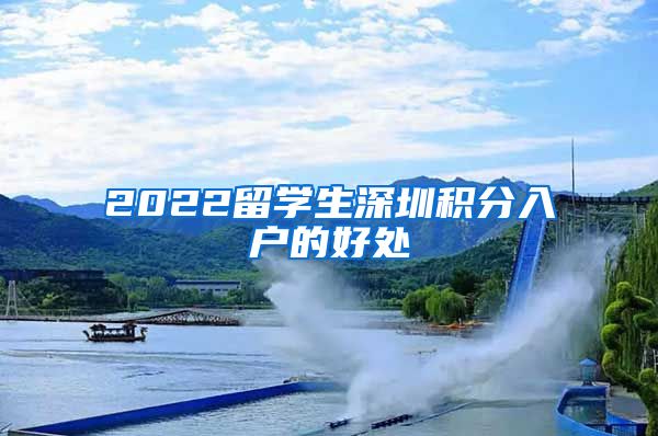 2022留学生深圳积分入户的好处