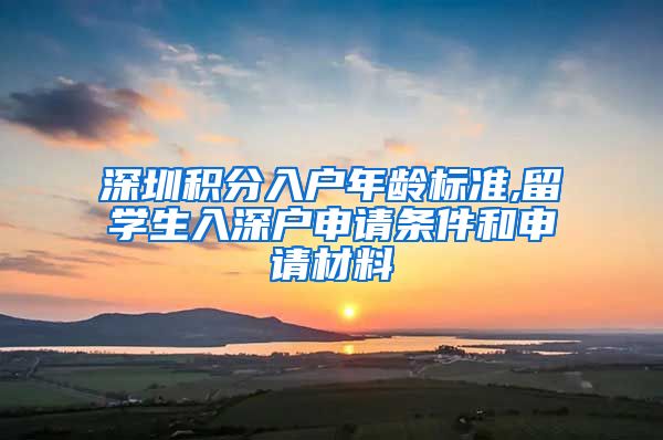 深圳积分入户年龄标准,留学生入深户申请条件和申请材料