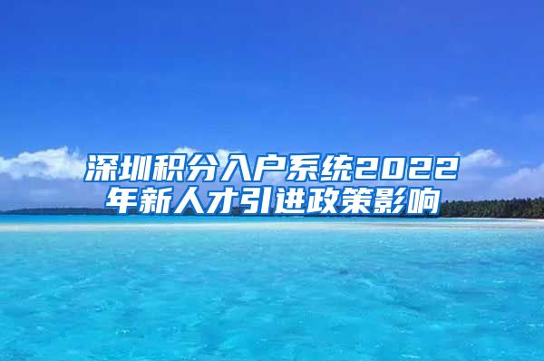 深圳积分入户系统2022年新人才引进政策影响