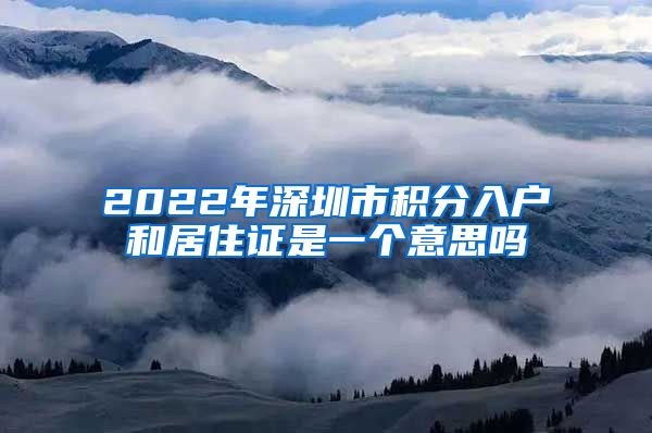 2022年深圳市积分入户和居住证是一个意思吗