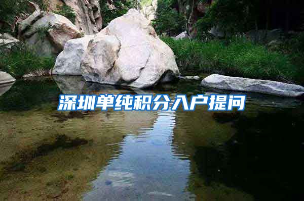 深圳单纯积分入户提问
