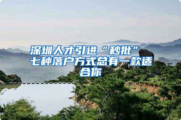 深圳人才引进“秒批” 七种落户方式总有一款适合你