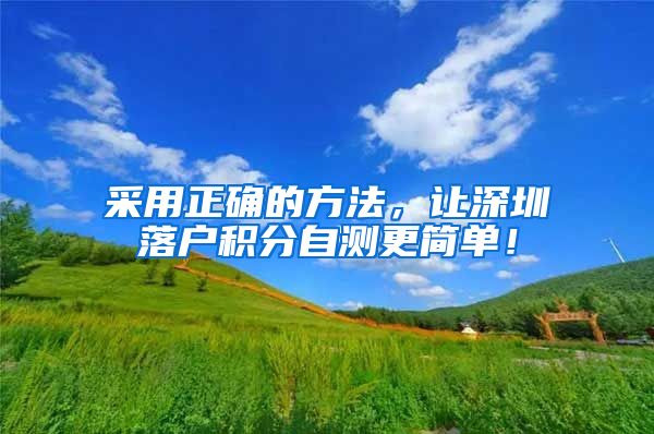 采用正确的方法，让深圳落户积分自测更简单！