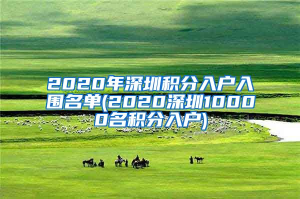 2020年深圳积分入户入围名单(2020深圳10000名积分入户)