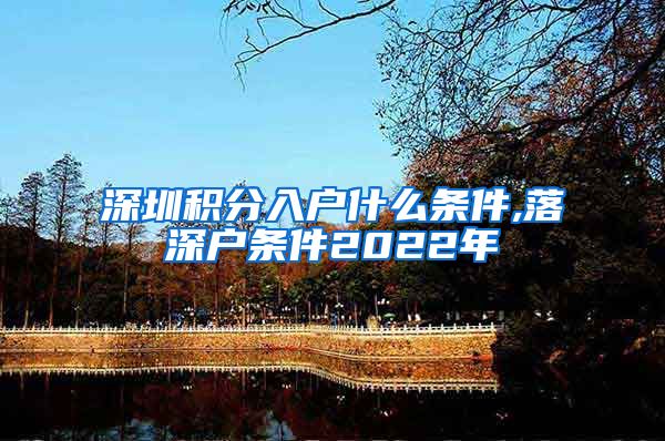 深圳积分入户什么条件,落深户条件2022年