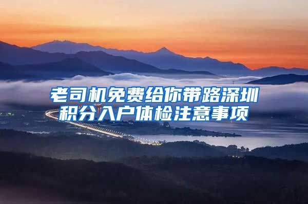 老司机免费给你带路深圳积分入户体检注意事项