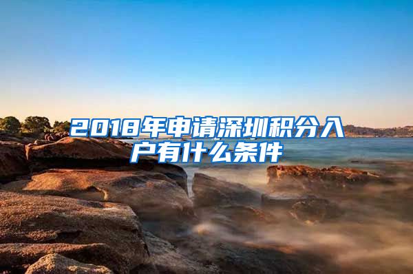 2018年申请深圳积分入户有什么条件