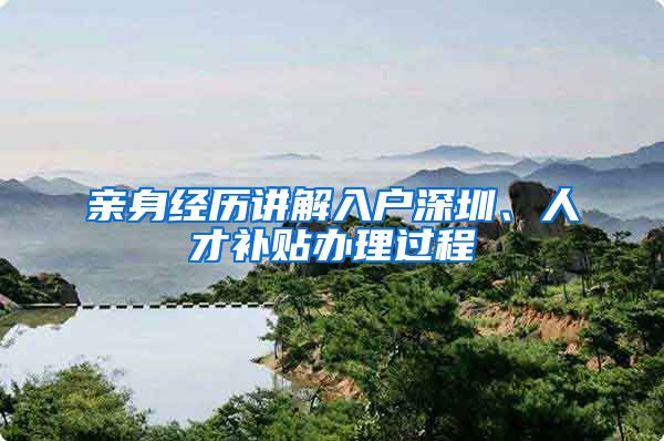 亲身经历讲解入户深圳、人才补贴办理过程