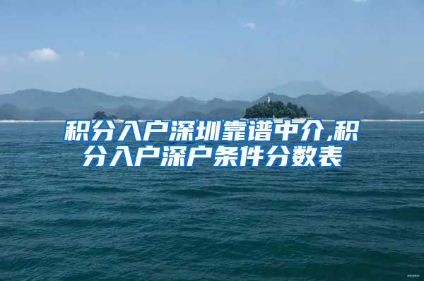 积分入户深圳靠谱中介,积分入户深户条件分数表