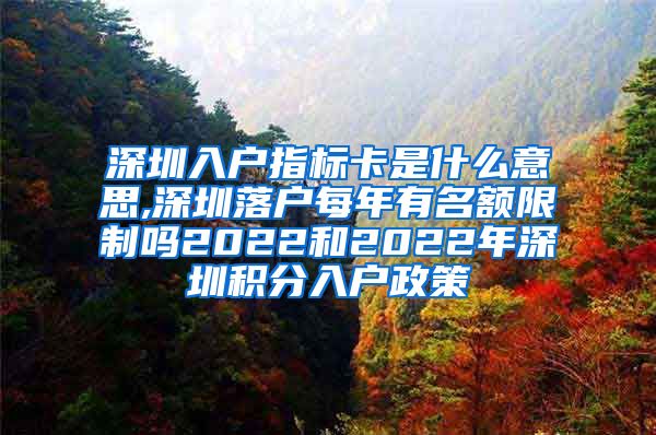 深圳入户指标卡是什么意思,深圳落户每年有名额限制吗2022和2022年深圳积分入户政策