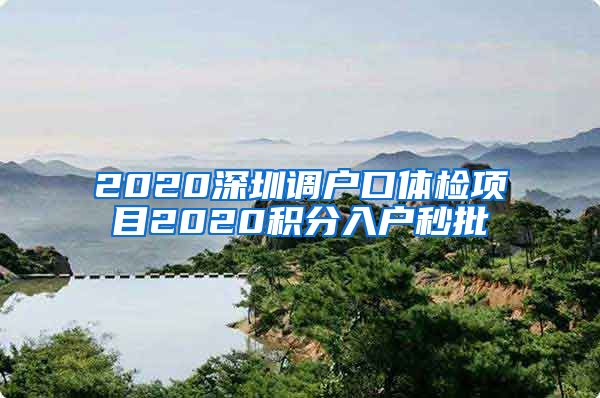 2020深圳调户口体检项目2020积分入户秒批