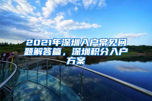 2021年深圳入户常见问题解答篇，深圳积分入户方案