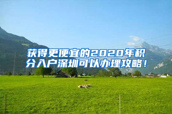 获得更便宜的2020年积分入户深圳可以办理攻略！