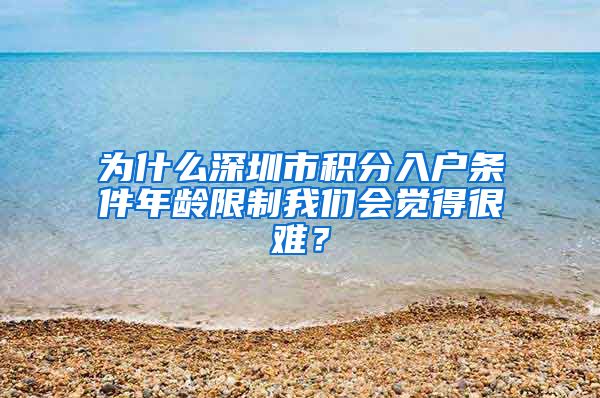 为什么深圳市积分入户条件年龄限制我们会觉得很难？