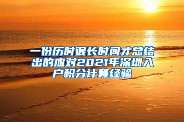 一份历时很长时间才总结出的应对2021年深圳入户积分计算经验