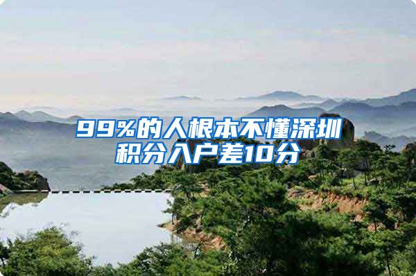 99%的人根本不懂深圳积分入户差10分