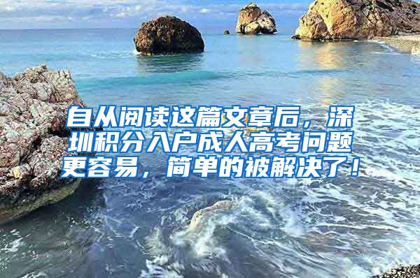 自从阅读这篇文章后，深圳积分入户成人高考问题更容易，简单的被解决了！