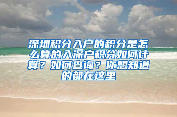 深圳积分入户的积分是怎么算的入深户积分如何计算？如何查询？你想知道的都在这里
