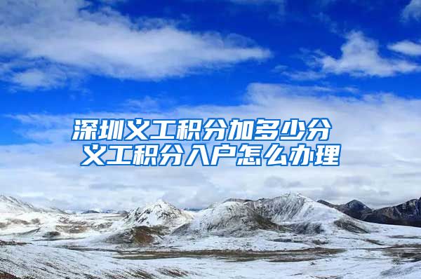 深圳义工积分加多少分 义工积分入户怎么办理