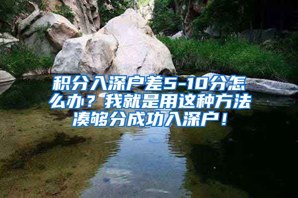 积分入深户差5-10分怎么办？我就是用这种方法凑够分成功入深户！