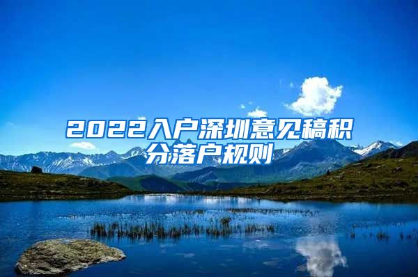 2022入户深圳意见稿积分落户规则