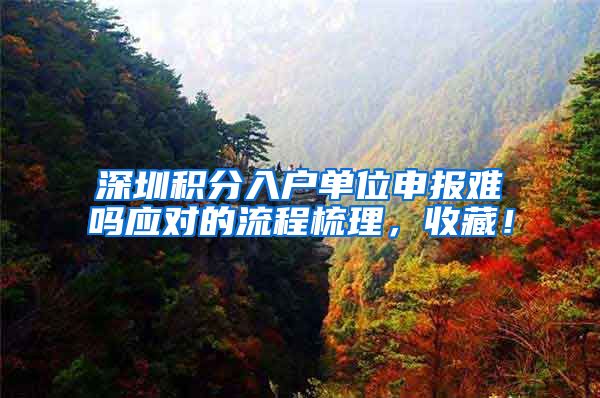 深圳积分入户单位申报难吗应对的流程梳理，收藏！