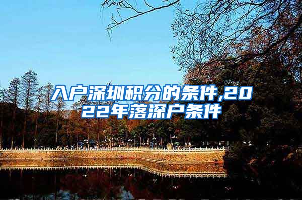 入户深圳积分的条件,2022年落深户条件