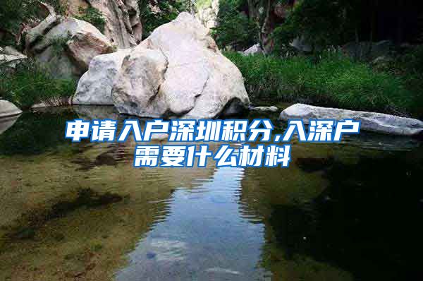 申请入户深圳积分,入深户需要什么材料