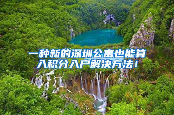 一种新的深圳公寓也能算入积分入户解决方法！