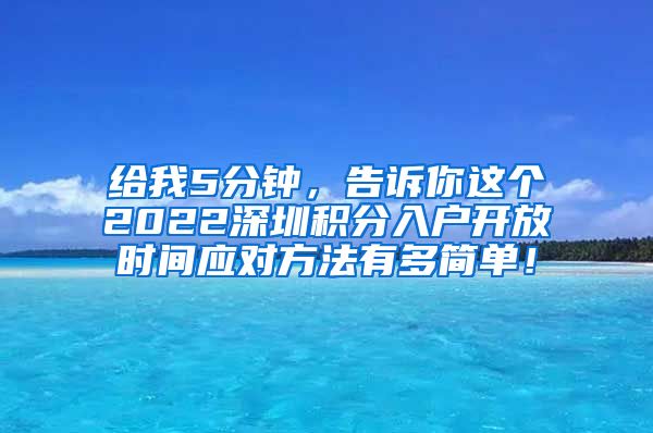 给我5分钟，告诉你这个2022深圳积分入户开放时间应对方法有多简单！