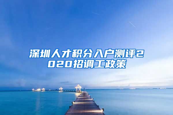 深圳人才积分入户测评2020招调工政策