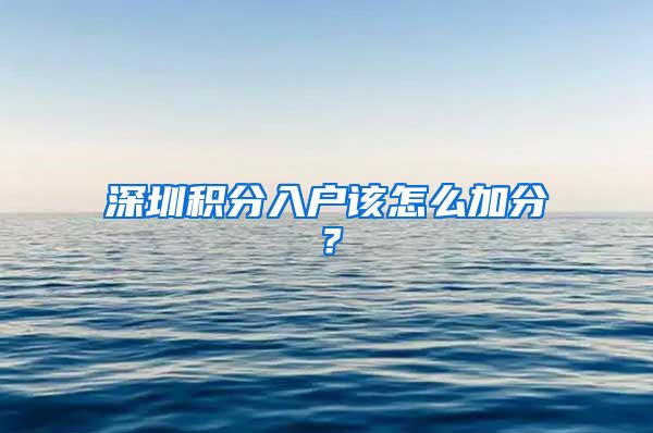 深圳积分入户该怎么加分？