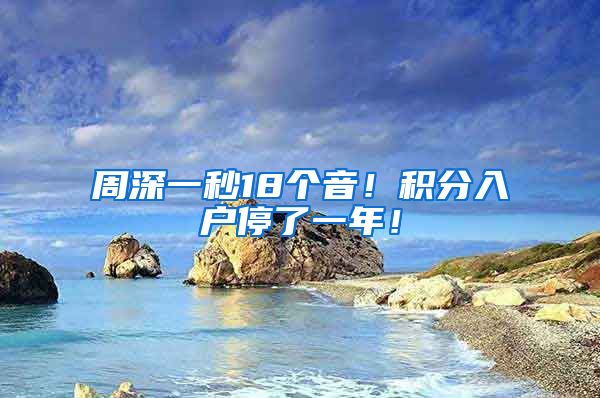 周深一秒18个音！积分入户停了一年！