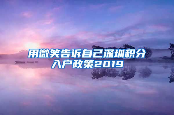 用微笑告诉自己深圳积分入户政策2019