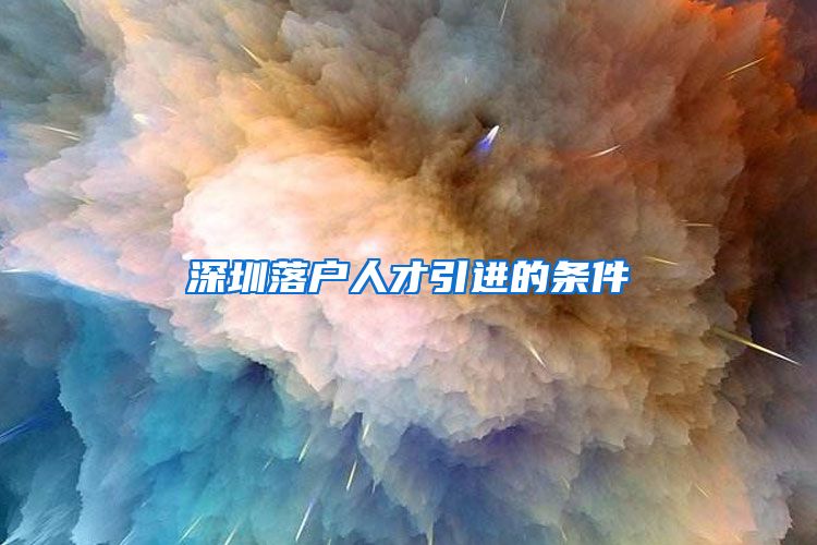 深圳落户人才引进的条件